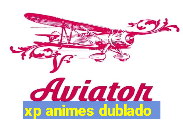 xp animes dublado